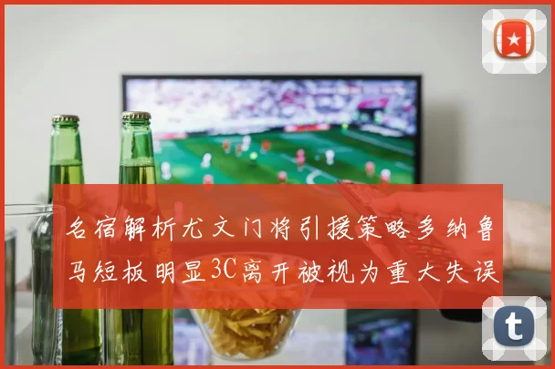 名宿解析尤文门将引援策略多纳鲁马短板明显3C离开被视为重大失误