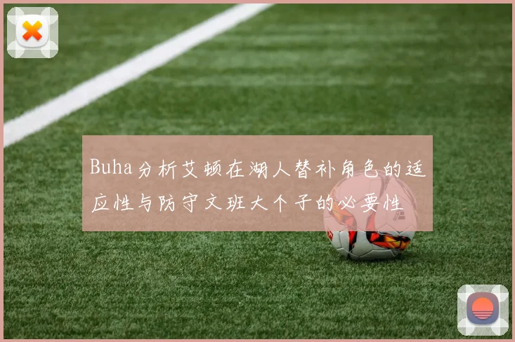Buha分析艾顿在湖人替补角色的适应性与防守文班大个子的必要性